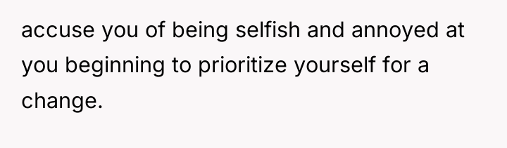 accuse you of being selfish and annoyed at you beginning...