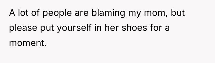 A lot of people are blaming my mom, but please...