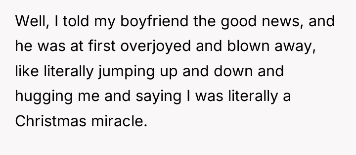 Well, I told my boyfriend the good news, and he...