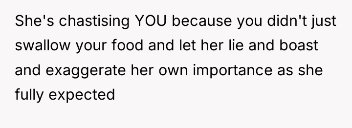 She's chastising YOU because you didn't just swallow your food...