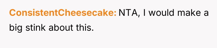 ConsistentCheesecake NTA, I would make a big stink about this.