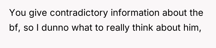 You give contradictory information about the bf, so I dunno...
