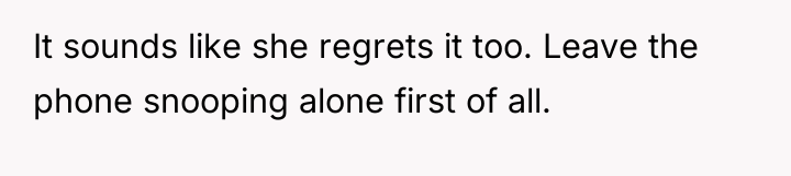 It sounds like she regrets it too. Leave the phone...