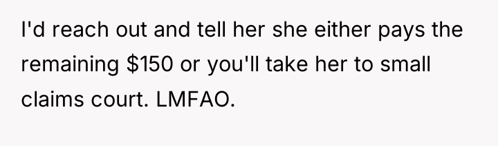 I'd reach out and tell her she either pays the...