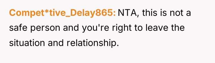 Compet*tive_Delay865 NTA, this is not a safe person and you're...