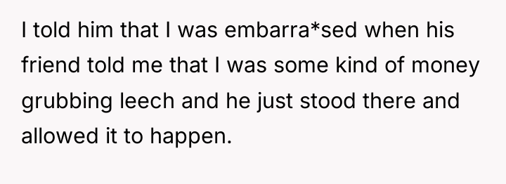 I told him that I was embarra*sed when his friend...