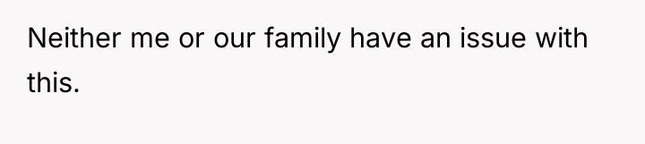 Neither me or our family have an issue with this.