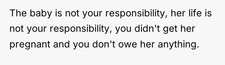 The baby is not your responsibility, her life is not...