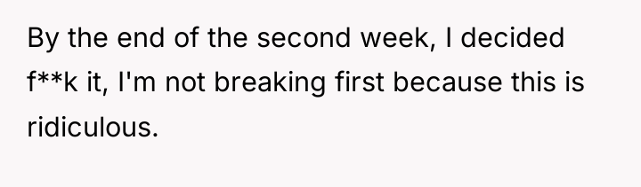 By the end of the second week, I decided f**k...