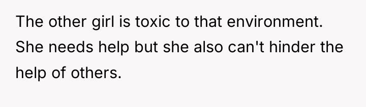 The other girl is toxic to that environment. She needs...