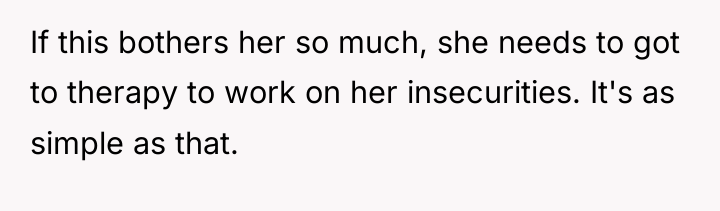 If this bothers her so much, she needs to got...