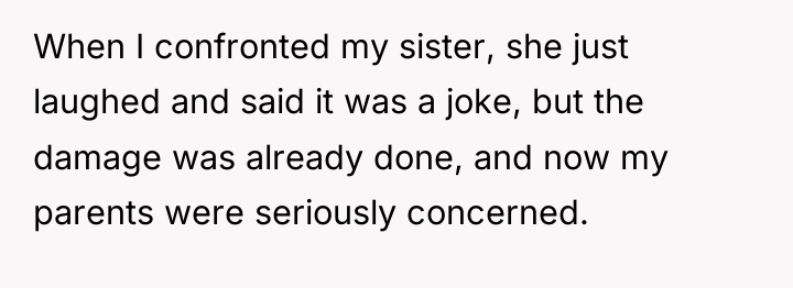 When I confronted my sister, she just laughed and said...
