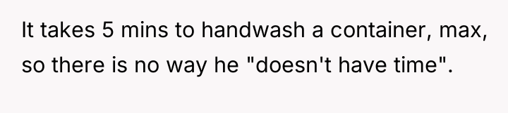 It takes 5 mins to handwash a container, max, so...