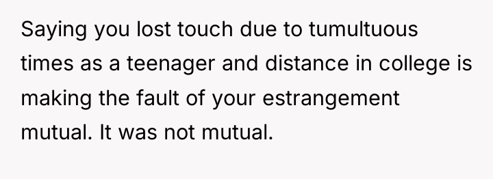 Saying you lost touch due to tumultuous times as a...