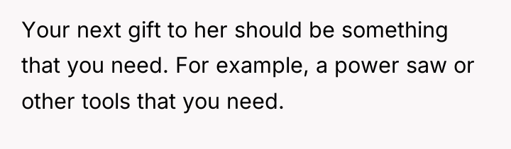 Your next gift to her should be something that you...