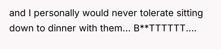 and I personally would never tolerate sitting down to dinner...