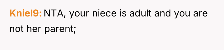 Kniel9 NTA, your niece is adult and you are not...