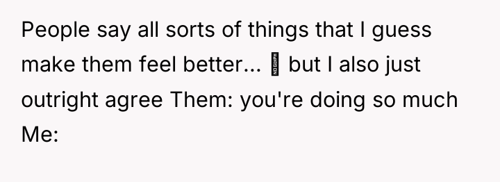 People say all sorts of things that I guess make...