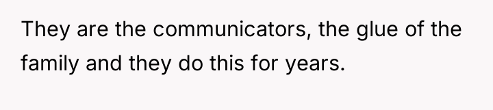 They are the communicators, the glue of the family and...