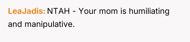LeaJadis NTAH - Your mom is humiliating and manipulative.