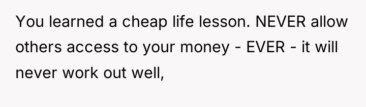 You learned a cheap life lesson. NEVER allow others access...