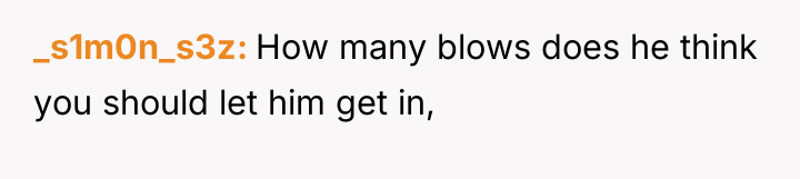 _s1m0n_s3z How many blows does he think you should let...