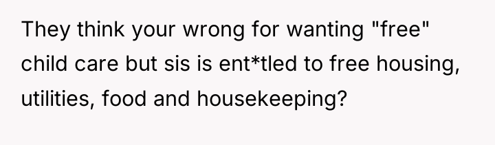 They think your wrong for wanting "free" child care but...