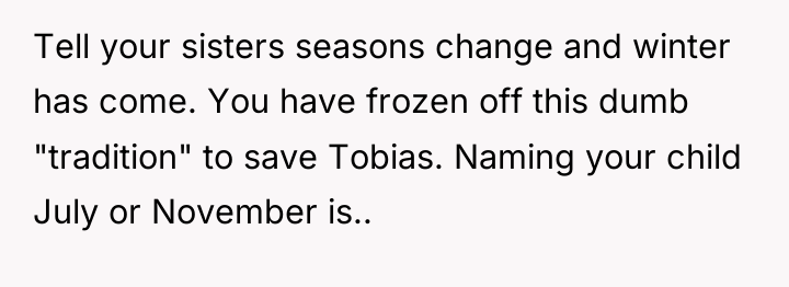 Tell your sisters seasons change and winter has come. You...