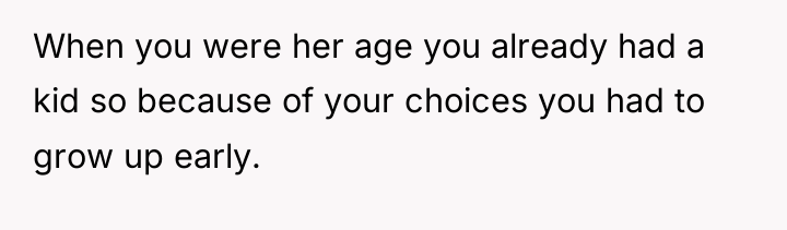 When you were her age you already had a kid...