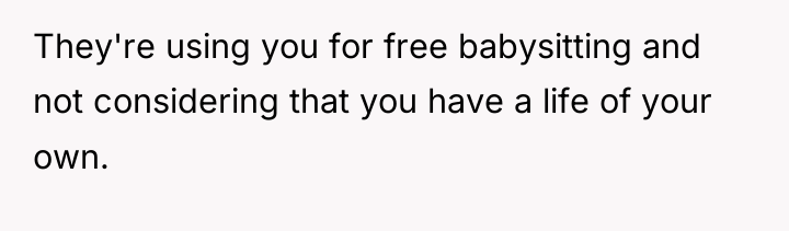 They're using you for free babysitting and not considering that...