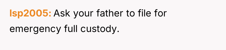 lsp2005 Ask your father to file for emergency full custody.