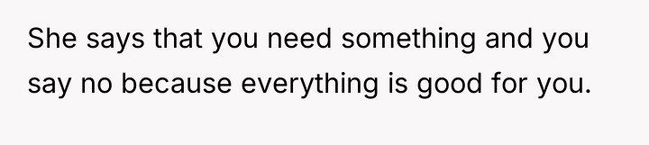 She says that you need something and you say no...