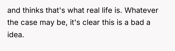 and thinks that's what real life is. Whatever the case...