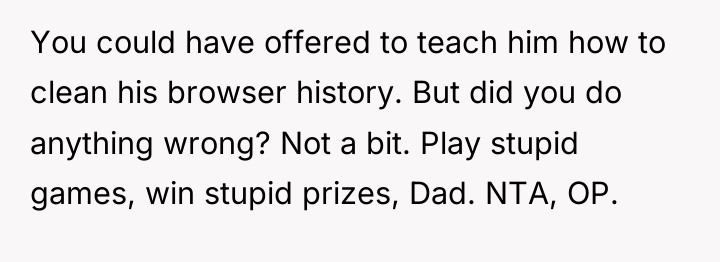 You could have offered to teach him how to clean...