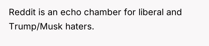 Reddit is an echo chamber for liberal and Trump/Musk haters.