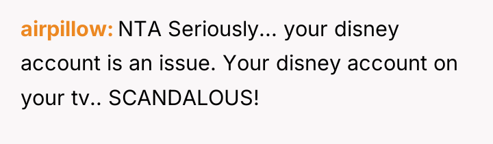 airpillow NTA Seriously... your disney account is an issue. Your...