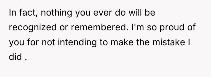 In fact, nothing you ever do will be recognized or...