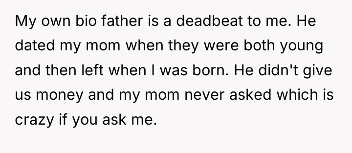 My own bio father is a deadbeat to me. He...