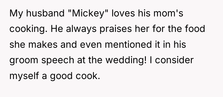 My husband "Mickey" loves his mom's cooking. He always praises...