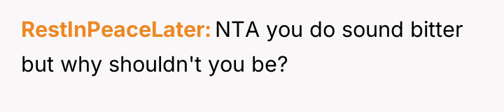 RestInPeaceLater NTA you do sound bitter but why shouldn't you...