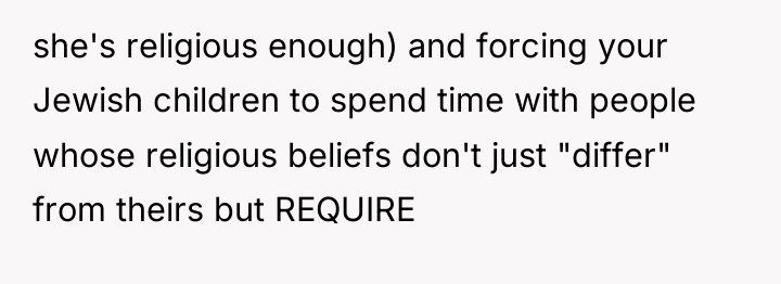 she's religious enough) and forcing your Jewish children to spend...