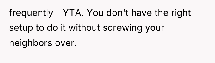 frequently - YTA. You don't have the right setup to...