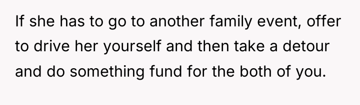If she has to go to another family event, offer...