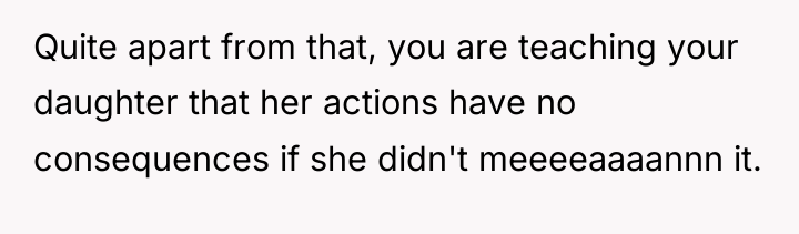 Quite apart from that, you are teaching your daughter that...