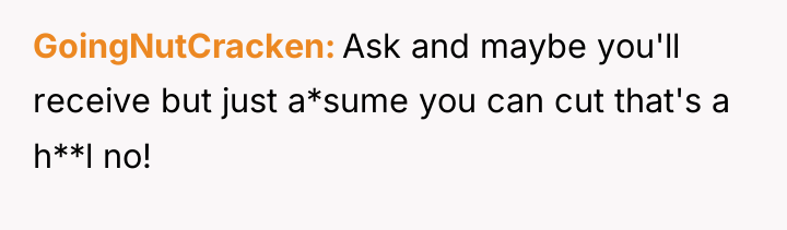 GoingNutCracken Ask and maybe you'll receive but just a*sume you...
