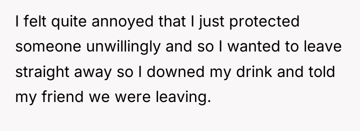 I felt quite annoyed that I just protected someone unwillingly...