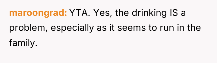 maroongrad YTA. Yes, the drinking IS a problem, especially as...