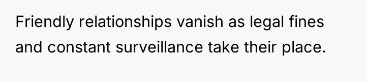 Friendly relationships vanish as legal fines and constant surveillance take...