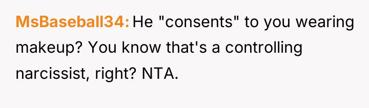 MsBaseball34 He "consents" to you wearing makeup? You know that's...