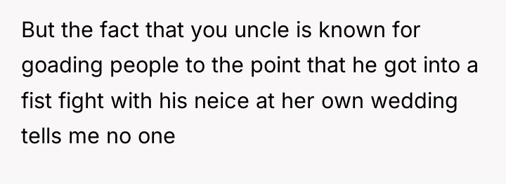 But the fact that you uncle is known for goading...